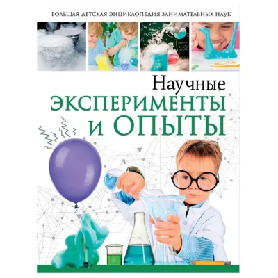 Большая детская энциклопедия занимательных наук. Научные эксперименты и опыты.